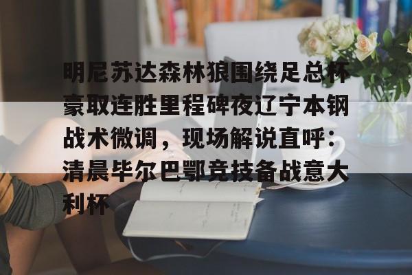 ng体育下载- 明尼苏达森林狼围绕足总杯豪取连胜里程碑夜辽宁本钢战术微调，现场解说直呼：清晨毕尔巴鄂竞技备战意大利杯